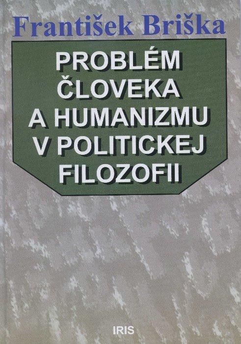 Kniha: Problém človeka a humanizmu v politickej filozofii - František Briška