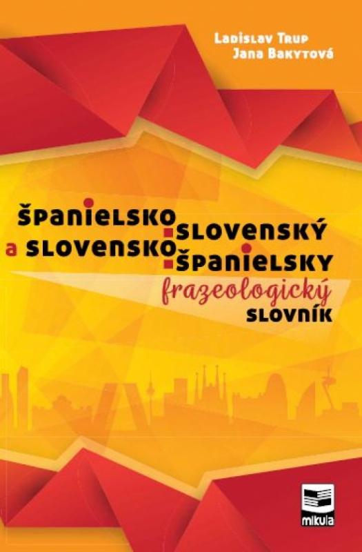 Kniha: Španielsko-slovenský a slovensko-španielsky frazeologický slovník - Trup, Jana Bakytová Ladislav