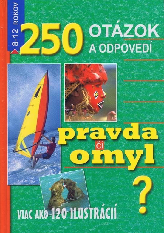 Kniha: 250 otázok a odpovedí. Pravda či omyl?kolektív autorov