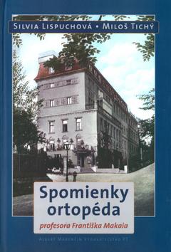 Kniha: Spomienky ortopéda profesora Františka Makaia - Silvia Lispuchová; Miloš Tichý