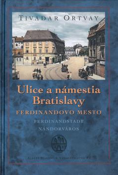 Kniha: Ulice a námestia - Ferdinandovo mesto - Tivadar, Ortvay