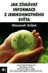 Kniha: Jak získávat informace z jemnohmotného světa - Alexander Svijaš