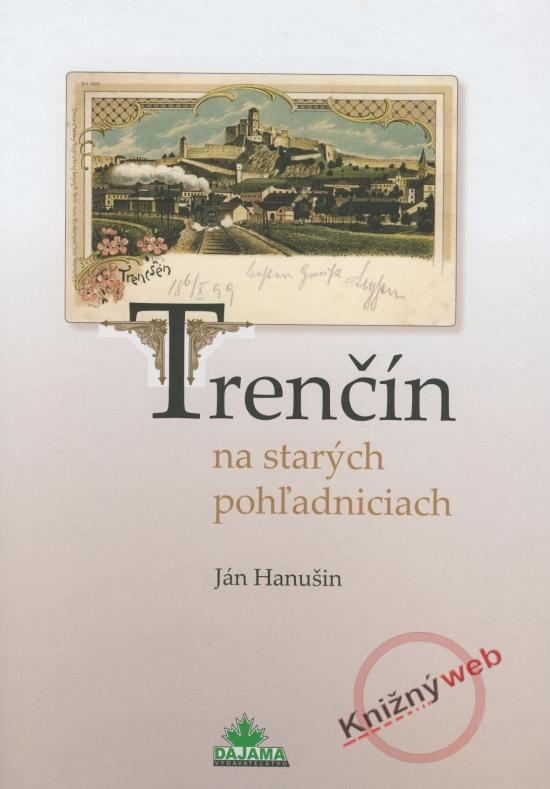 Kniha: Trenčín na starých pohľadniciach - Hanušin Ján