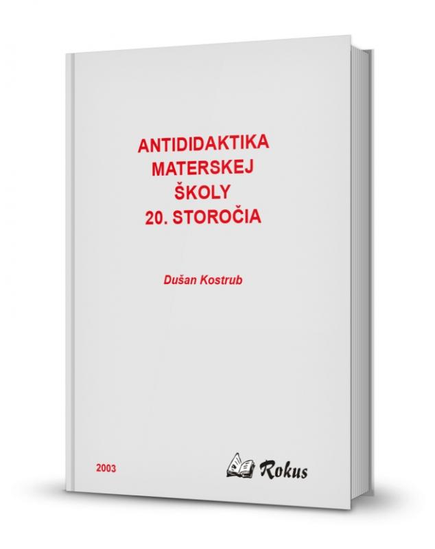 Kniha: Antididaktika materskej školy 20. storočia - Dušan Kostrub