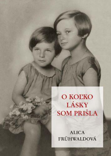 Kniha: O koľko lásky som prišla - Alica Frühwaldová