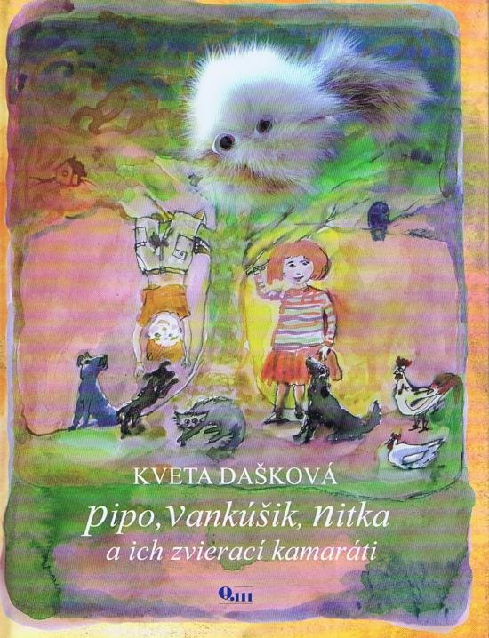 Kniha: Pipo, Vankúšik, Nitka a ich zvierací kamaráti - Dašková Kveta