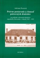 Kniha: Právne postavenie a činnosť potravných družstiev (na príklade vybraných družstiev západného Slovenska v rokoch 1945 – 1952) - Adriana Švecová