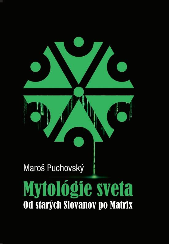 Kniha: Mytológie sveta Od starých Slovanov po Matrix - Puchovský Maroš