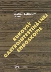 Kniha: Rukoväť gastrointestinálnej endoskopie - Marian Bátovský