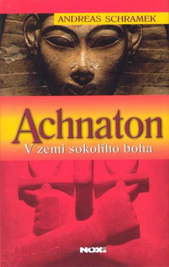 Kniha: Achnaton - V zemi sokolího boha - Schramek Andreas