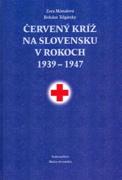 Kniha: Červený kríž na Slovensku v rokoch 1939-1947 - Bohdan Telgársky; Zora Mintalová