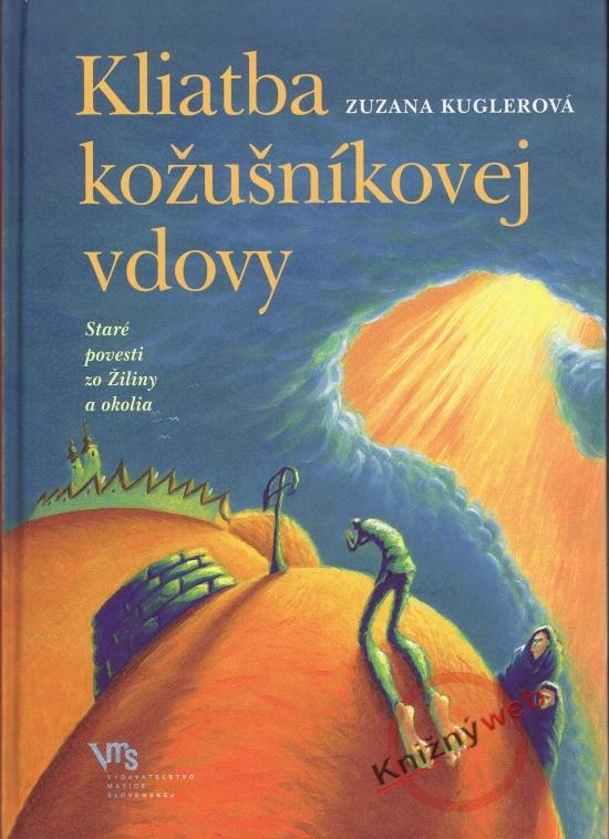 Kniha: Kliatba kožušníkovej vdovy - Staré povesti zo Žiliny a okolia - Kuglerová Zuzana