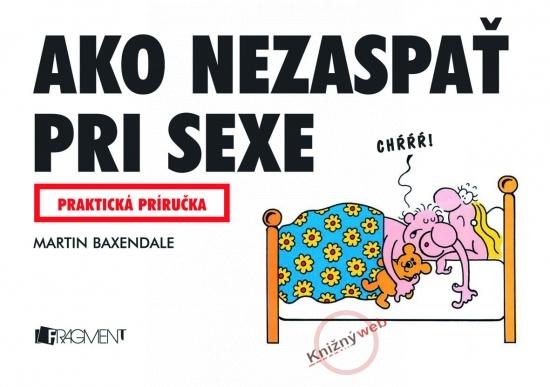 Kniha: Ako nezaspať pri sexe - praktická príručka - Bexendale Martin