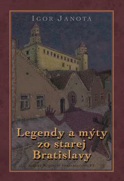 Kniha: Legendy a mýty zo starej Bratislavy - Janota Igor