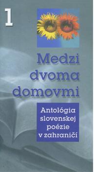 Kniha: Medzi dvoma domovmi 1 (Antológia slovenskej poézie v zahraničí) - Anton Baláž