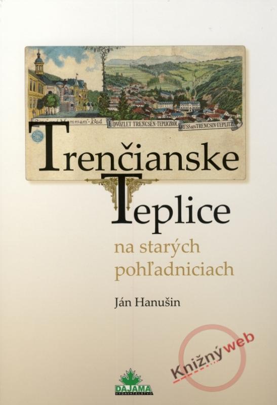 Kniha: Trenčianske Teplice na starých pohľadniciach - Hanušin Ján