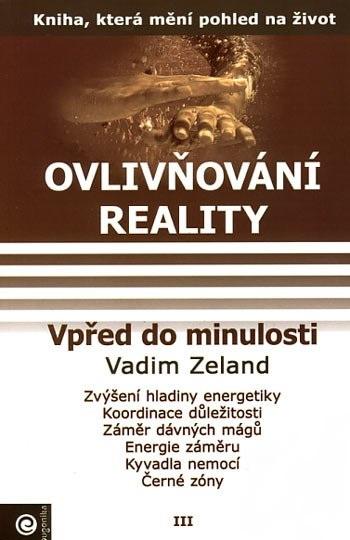 Kniha: Ovlivňování reality 3 - Vpřed do minulos - Vadim Zeland