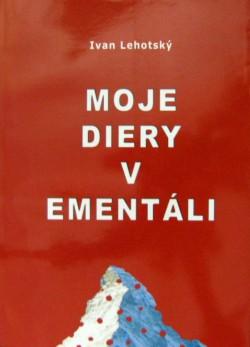 Kniha: Moje diery v ementáli/Meine Löcher im Emmentaler - Ivan Lehotský
