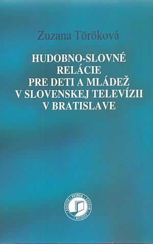 Kniha: Hudobno-slovné relácie pre deti a mládež v slovenskej televízii v Bratislave - Zuzana Töröková