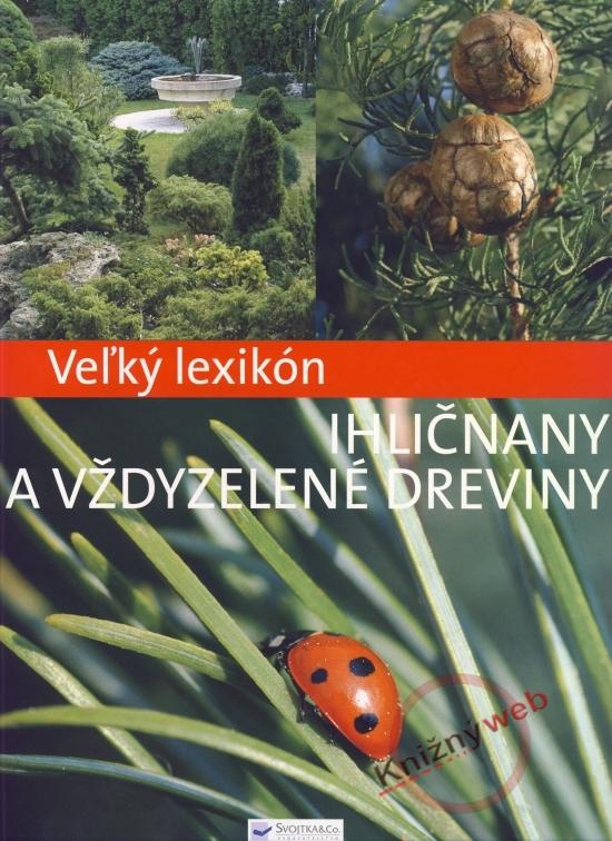 Kniha: Veľký lexikón Ihličnany a vždyzelené dreviny - Kiss Marcell, Illyés Csaba