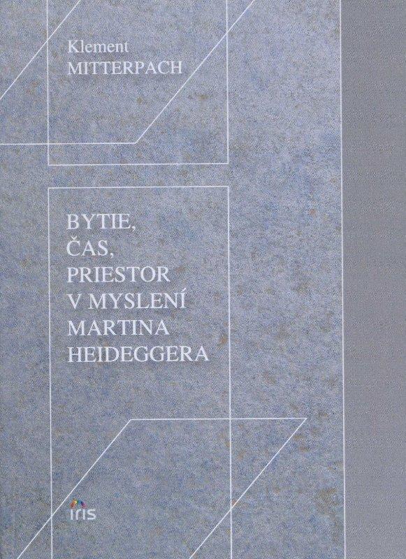 Kniha: Bytie, čas, priestor v myslení Martina Heideggera - Klement Mitterpach