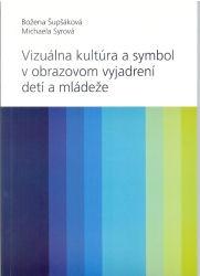 Kniha: Vizuálna kultúra a symbol v obrazovom vyjadrovaní detí a mládeže - Božena Šupšáková