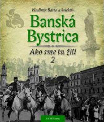 Kniha: Banská Bystrica - Ako sme tu žili 2 - Vladimír Bárta