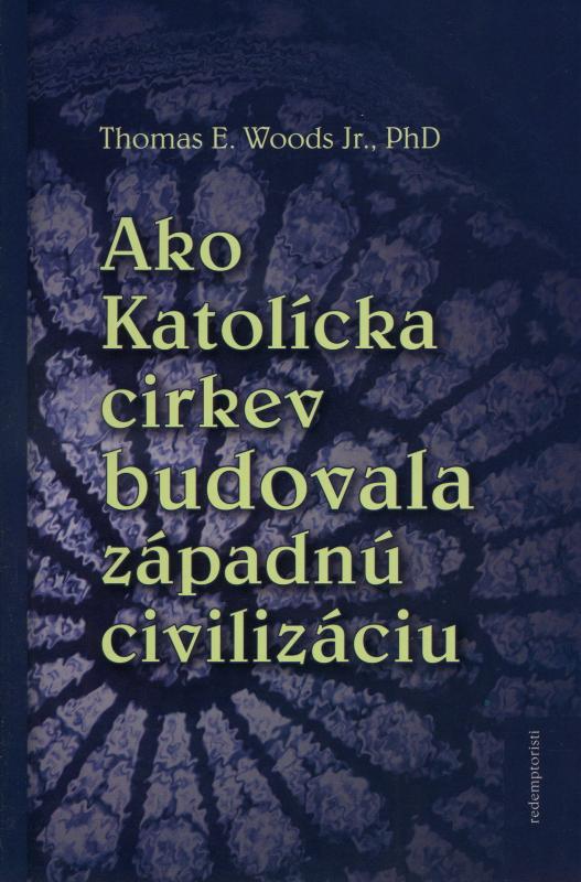 Kniha: Ako Katolícka cirkev budovala západnú civilizáciu - Thomas E. Woods