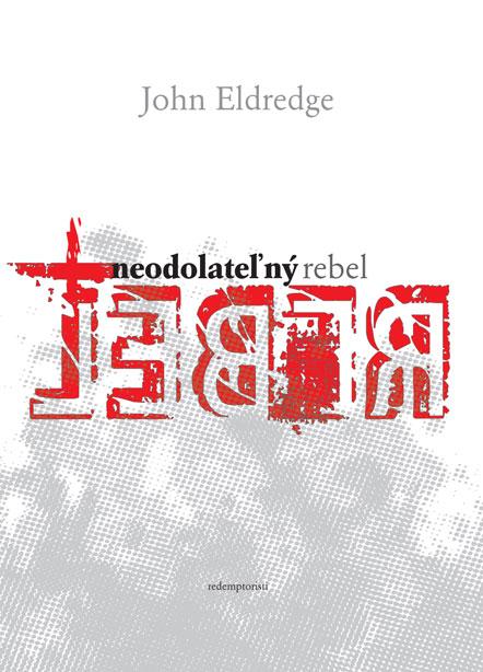 Kniha: Neodolateľný rebel - John Eldredge