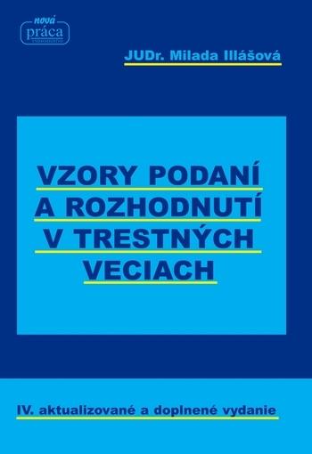 Kniha: Vzory podaní a rozhodnutí v trestných veciach – IV. aktualizované a doplnené vydanie k 1. 1. 2018 - Illášová Milada