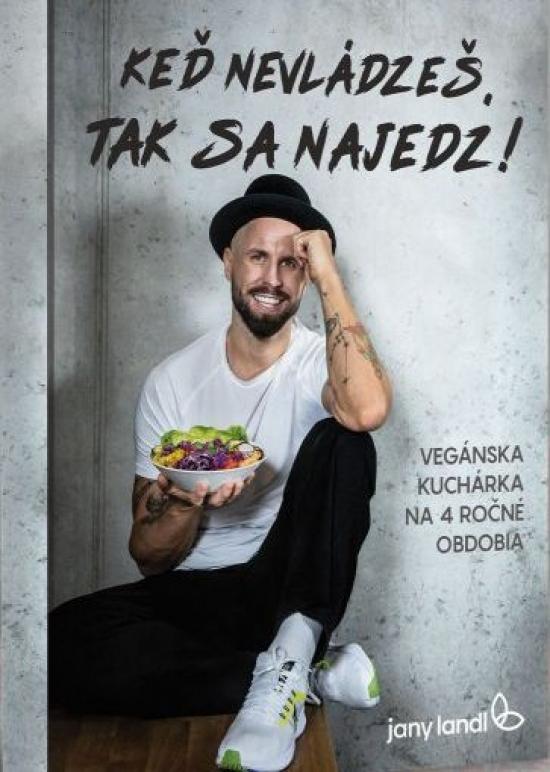 Kniha: Keď nevládzeš, tak sa najedz! - Vegánska kuchárska knižka - Landl Jany