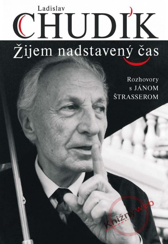 Kniha: Ladislav Chudík - Žijem nadstavený čas - Chudík, Ján Štrasser, Ladislav
