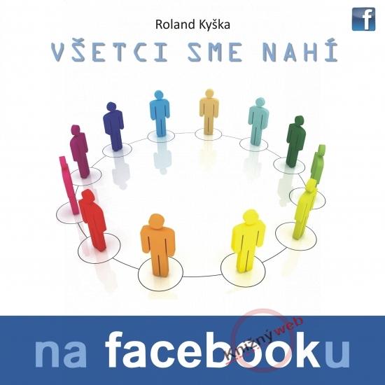 Kniha: Všetci sme nahí na facebooku - Kyška Roland