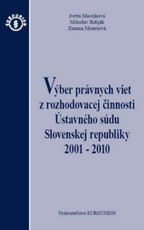 Kniha: Výber právnych viet z royhodovacej činnosti Ústavného súdu Slovenskej republiky 2001 - 2010 - Ivetta Macejková