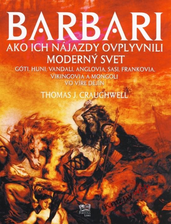 Kniha: Barbari - Ako ich nájazdy ovplyvnili moderný svet - Craughwell Thomas J.