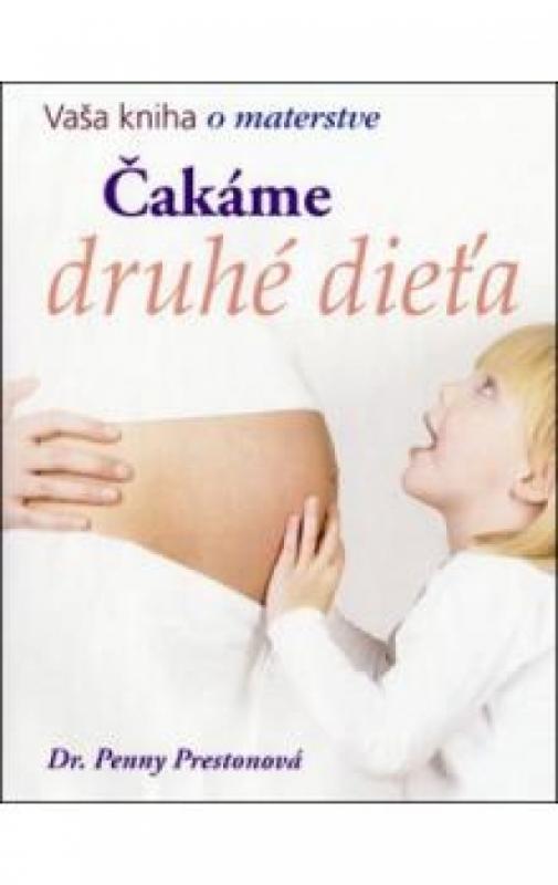 Kniha: Čakáme druhé dieťa - Vaša kniha o materstve - Prestonová Dr. Penny