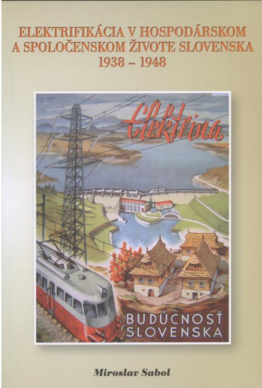 Kniha: Elektrifikácia v hospodárskom a spoločenskom živote Slovenska 1938-1948 - Miroslav Sabol