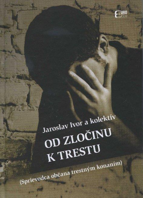 Kniha: Od zločinu k trestu (Sprievodca občana v trestnom konaní) - Jaroslav Ivor