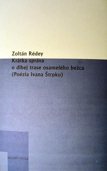 Kniha: Krátka správa o dlhej trase osamelého bežca (Poézia Ivana Štrpku) - Zoltán Rédey