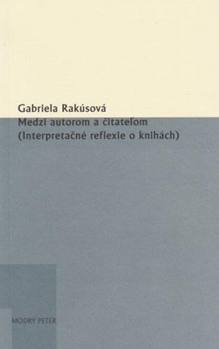 Kniha: Medzi autorom a čitateľom (Interpretačné reflexie o knihách) - Gabriela Rakúsová