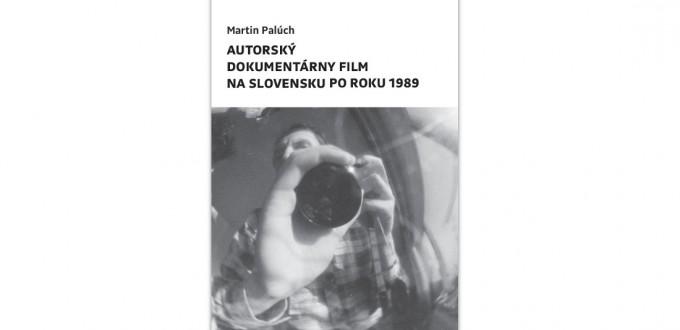 Kniha: Autorský dokumentárny film na Slovensku po roku 1989 - Martin Palúch