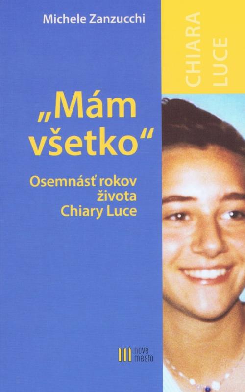 Kniha: Mám všetko - Osemnásť rokov života Chiary Luce Badanovej-2.vyd. - Zanzucchi Michele