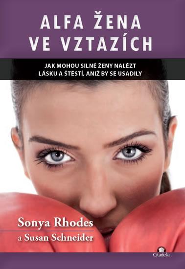 Kniha: Alfa žena ve vztazích - Jak mohou silné ženy nalést lásku a štěstí, aniž by se usadily - Rhodes, Schneider Susan, Sonya