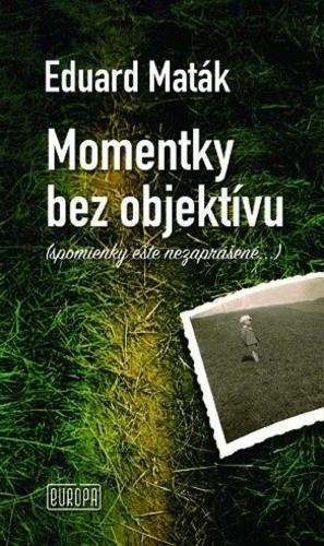 Kniha: Momentky bez objektívu - Eduard Maták