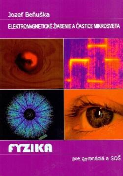 Kniha: Fyzika pre gymnázia a SOŠ - Elektromagnetické žiarenie a častice mikrosveta - Jozef Beňuška
