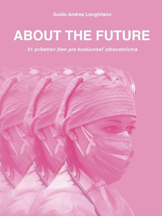 Kniha: ABOUT THE FUTURE - 51 príbehov žien pre budúcnosť zdravotníctva - Longhitano Guido Andrea