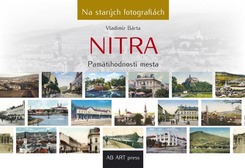 Kniha: Nitra - Pamätihodnosti mesta- Na starých fotografiách - Vladimír Bárta