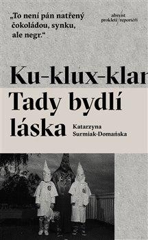 Kniha: Ku-klux-klan. Tady bydlí láska - Surmiak-Domańska , Katarzyna