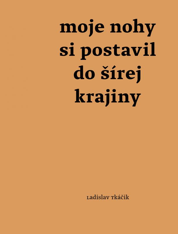 Kniha: Moje nohy si postavil do šírej krajiny - Ladislav Tkáčik