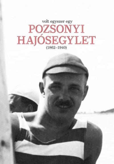 Kniha: Volt egyszer egy POZSONYI HAJÓSEGYLET (1862-1940) - Aixinger László